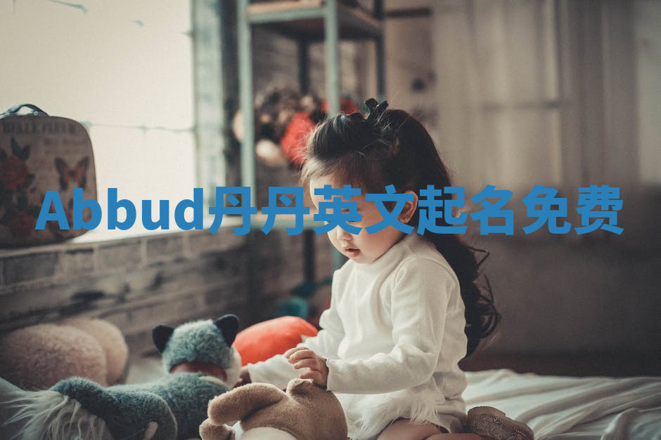 Abbud丹丹英文起名免费 Abbud丹丹英文起名免费