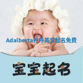 Adalberta丹丹英文起名免费 Adalberta丹丹英文起名免费