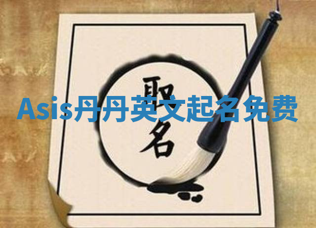Asis丹丹英文起名免费 Asis丹丹英文起名免费
