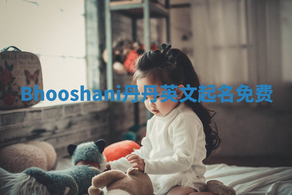 Bhooshani丹丹英文起名免费