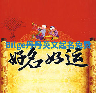 Bilge丹丹英文起名免费 Bilge丹丹英文起名免费