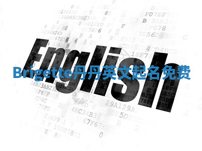 Brigette丹丹英文起名免费 Brigette丹丹英文起名免费