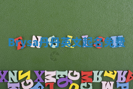 Brysa丹丹英文起名免费 Brysa丹丹英文起名免费