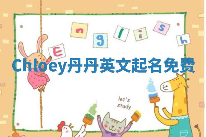 Chloey丹丹英文起名免费 Chloey丹丹英文起名免费
