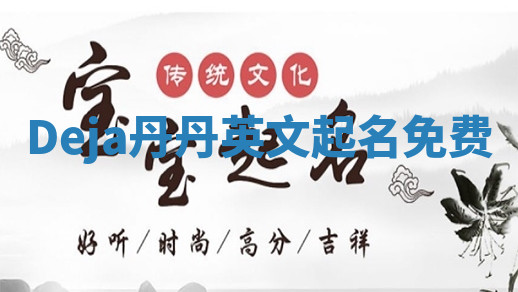 Deja丹丹英文起名免费 Deja丹丹英文起名免费