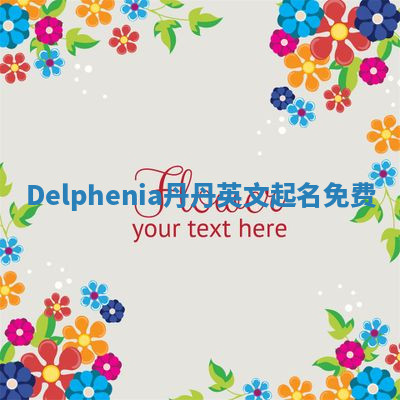 Delphenia丹丹英文起名免费 Delphenia丹丹英文起名免费