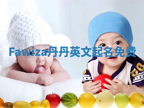 Fawiza丹丹英文起名免费 Fawiza丹丹英文起名免费
