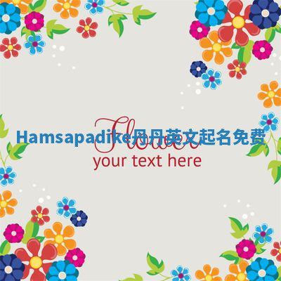 Hamsapadike丹丹英文起名免费 Hamsapadike丹丹英文起名免费