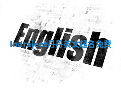 Indrajeet丹丹英文起名免费 Indrajeet丹丹英文起名免费