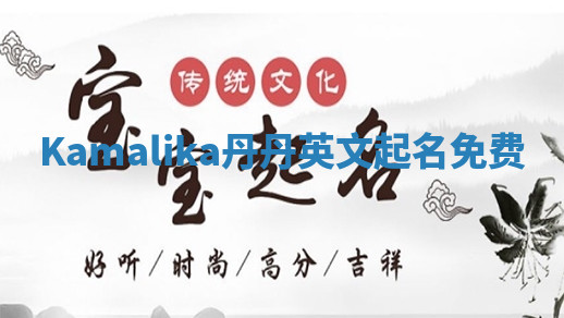 Kamalika丹丹英文起名免费 Kamalika丹丹英文起名免费