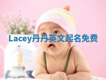 Lacey丹丹英文起名免费 Lacey丹丹英文起名免费