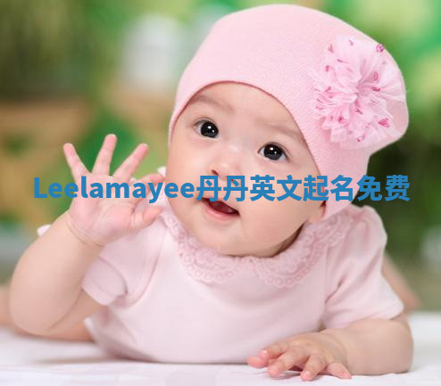 Leelamayee丹丹英文起名免费 Leelamayee丹丹英文起名免费