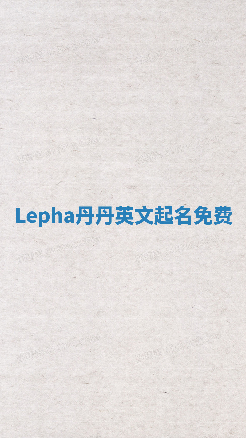 Lepha丹丹英文起名免费 Lepha丹丹英文起名免费