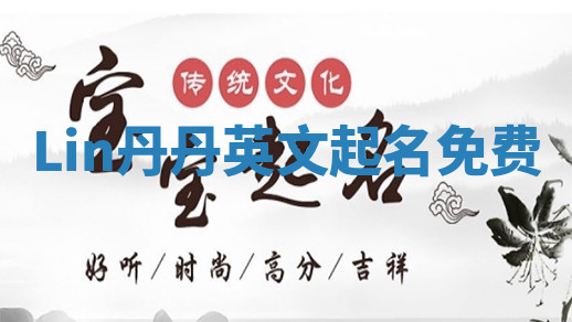 Lin丹丹英文起名免费 Lin丹丹英文起名免费