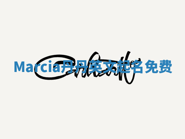 Marcia丹丹英文起名免费 Marcia丹丹英文起名免费