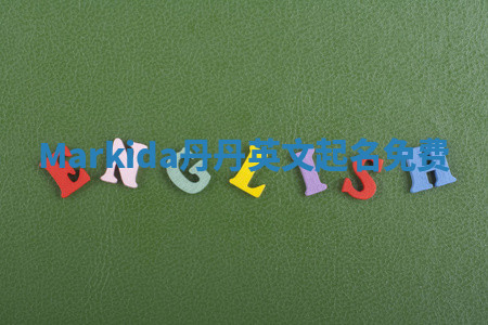 Markida丹丹英文起名免费 Markida丹丹英文起名免费