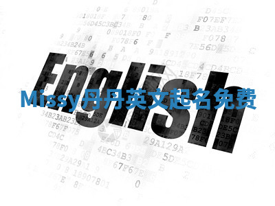 Missy丹丹英文起名免费 Missy丹丹英文起名免费