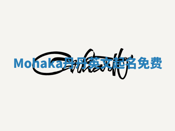 Mohaka丹丹英文起名免费 Mohaka丹丹英文起名免费