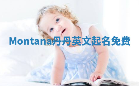 Montana丹丹英文起名免费 Montana丹丹英文起名免费
