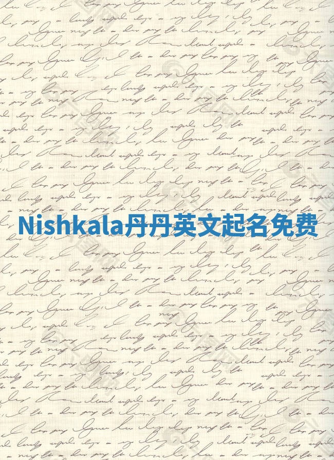 Nishkala丹丹英文起名免费 Nishkala丹丹英文起名免费