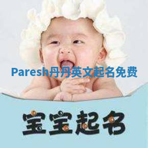 Paresh丹丹英文起名免费 Paresh丹丹英文起名免费