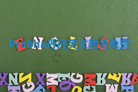 Prabha丹丹英文起名免费 Prabha丹丹英文起名免费