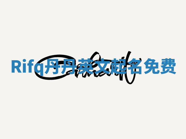 Rifq丹丹英文起名免费 Rifq丹丹英文起名免费