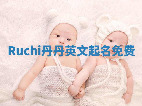 Ruchi丹丹英文起名免费 Ruchi丹丹英文起名免费