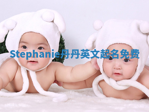 Stephanie丹丹英文起名免费 Stephanie丹丹英文起名免费