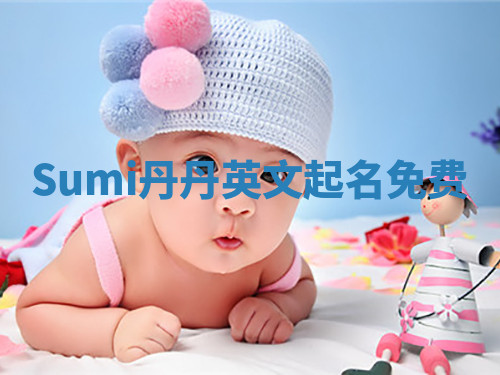 Sumi丹丹英文起名免费 Sumi丹丹英文起名免费
