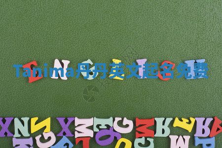 Tanima丹丹英文起名免费 Tanima丹丹英文起名免费