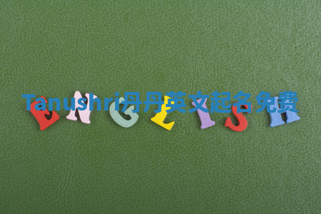 Tanushri丹丹英文起名免费