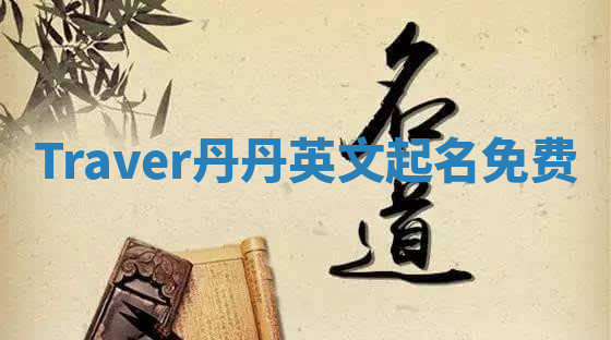 Traver丹丹英文起名免费 Traver丹丹英文起名免费