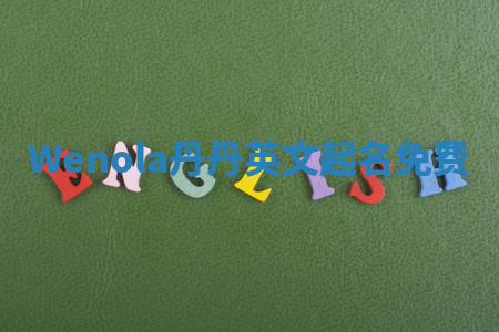 Wenola丹丹英文起名免费 Wenola丹丹英文起名免费