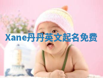 Xane丹丹英文起名免费 Xane丹丹英文起名免费