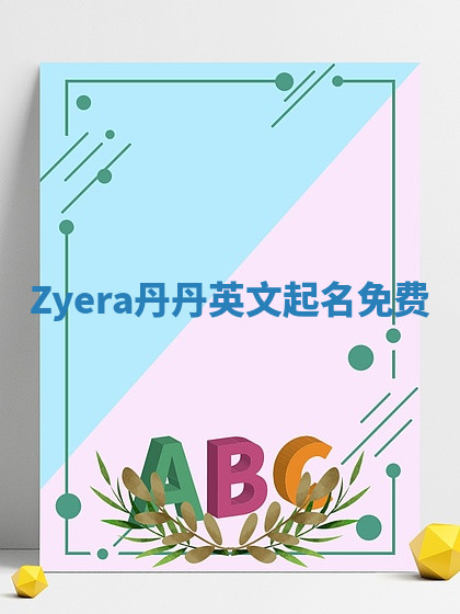 Zyera丹丹英文起名免费 Zyera丹丹英文起名免费