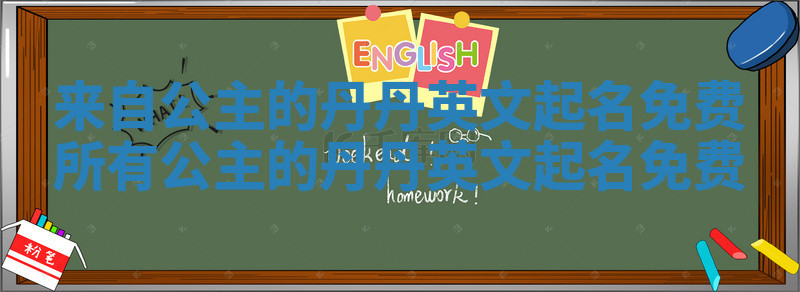 来自公主的丹丹英文起名免费 所有公主的丹丹英文起名免费